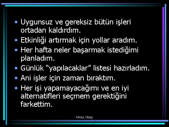  • Uygunsuz ve gereksiz bütün işleri ortadan kaldırdım. • Etkinliği artırmak için yollar