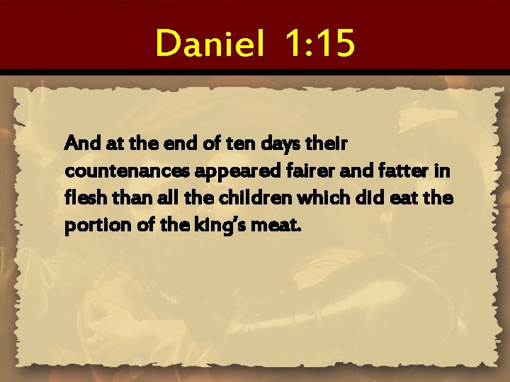 Daniel 1: 15 And at the end of ten days their countenances appeared fairer