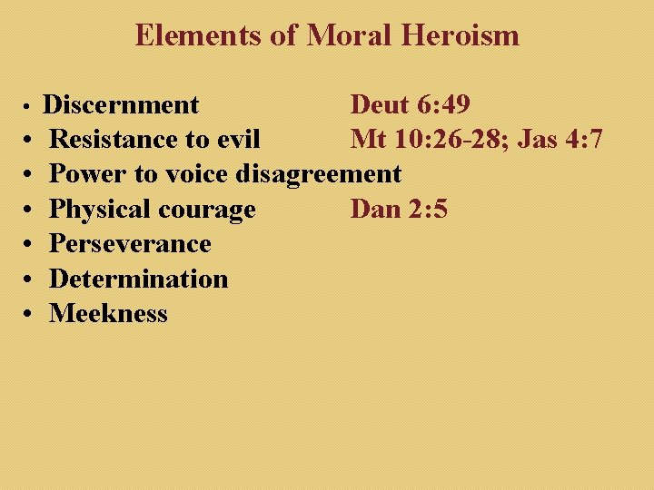 Elements of Moral Heroism Discernment Deut 6: 49 • Resistance to evil Mt 10: