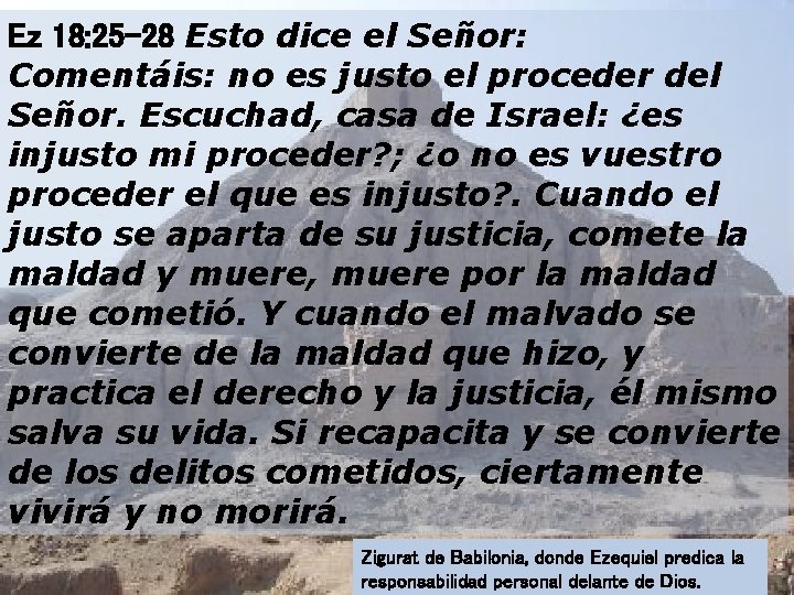 Ez 18: 25 -28 Esto dice el Señor: Comentáis: no es justo el proceder