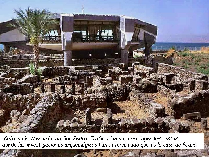 Cafarnaún. Memorial de San Pedro. Edificación para proteger los restos donde las investigaciones arqueológicas