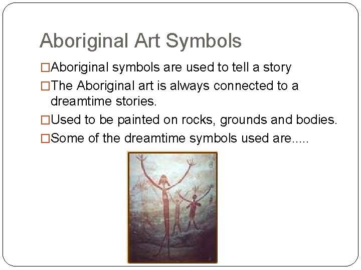 Aboriginal Art Symbols �Aboriginal symbols are used to tell a story �The Aboriginal art