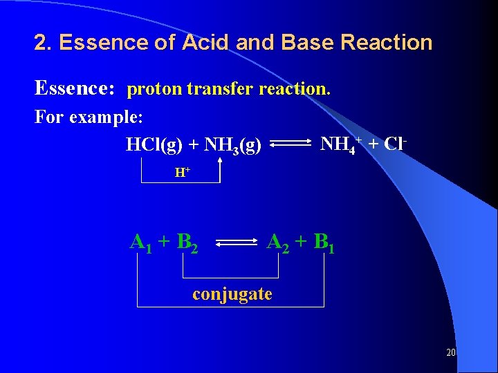 2. Essence of Acid and Base Reaction Essence: proton transfer reaction. For example: HCl(g)