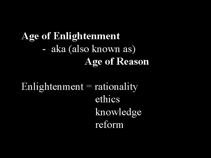 Age of Enlightenment - aka (also known as) Age of Reason Enlightenment = rationality
