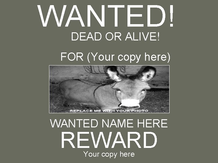 WANTED! DEAD OR ALIVE! FOR (Your copy here) WANTED NAME HERE REWARD Your copy