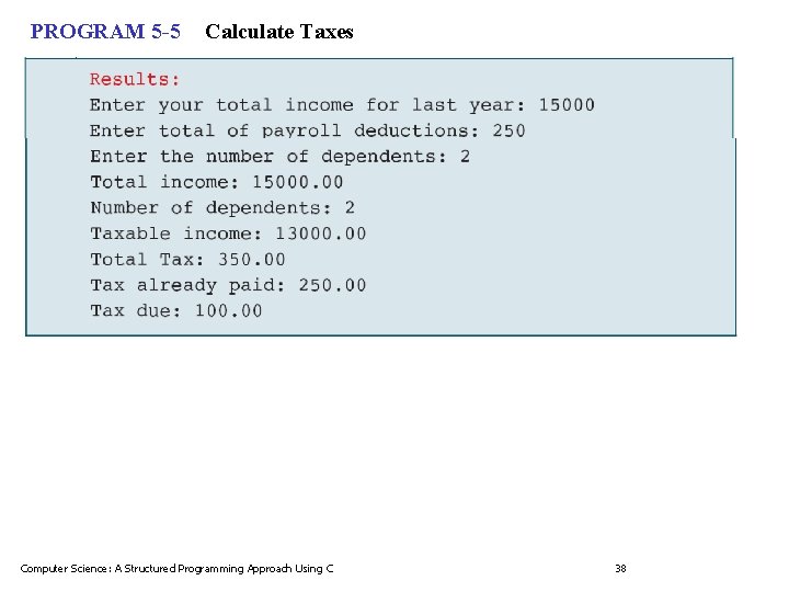 PROGRAM 5 -5 Calculate Taxes Computer Science: A Structured Programming Approach Using C 38