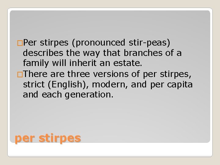 �Per stirpes (pronounced stir-peas) describes the way that branches of a family will inherit