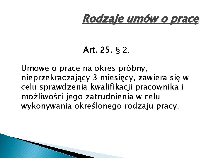 Rodzaje umów o pracę Art. 25. § 2. Umowę o pracę na okres próbny,