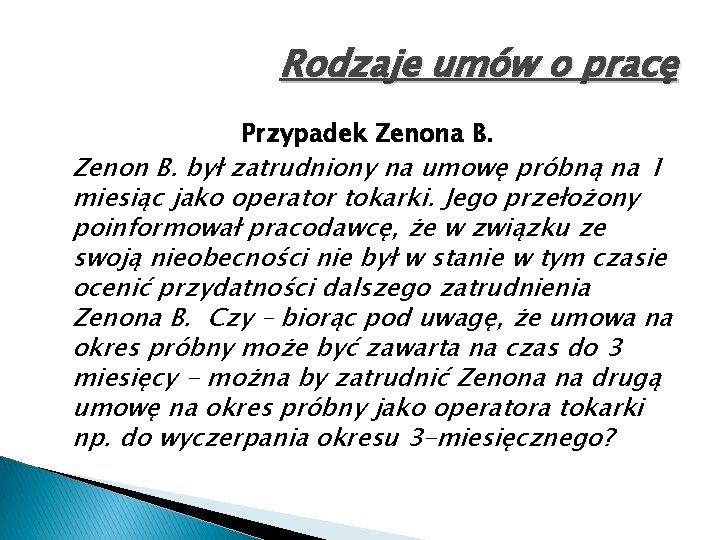 Rodzaje umów o pracę Przypadek Zenona B. Zenon B. był zatrudniony na umowę próbną