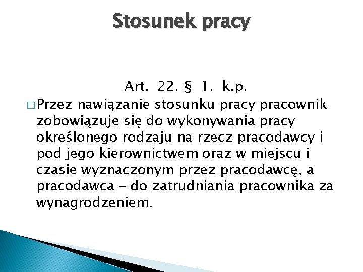 Stosunek pracy Art. 22. § 1. k. p. � Przez nawiązanie stosunku pracy pracownik