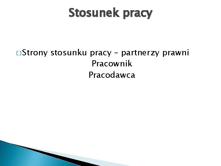 Stosunek pracy � Strony stosunku pracy – partnerzy prawni Pracownik Pracodawca 