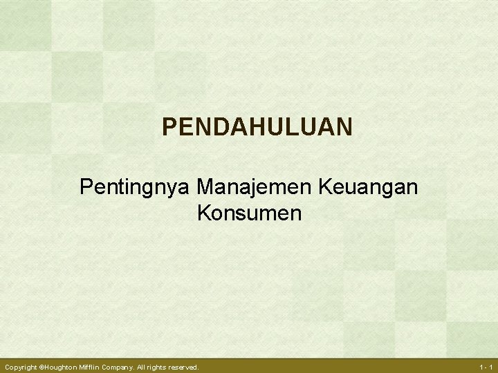 PENDAHULUAN Pentingnya Manajemen Keuangan Konsumen Copyright ©Houghton Mifflin Company. All rights reserved. 1 -1