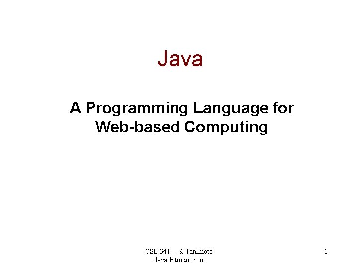 Java A Programming Language for Web-based Computing CSE 341 -- S. Tanimoto Java Introduction