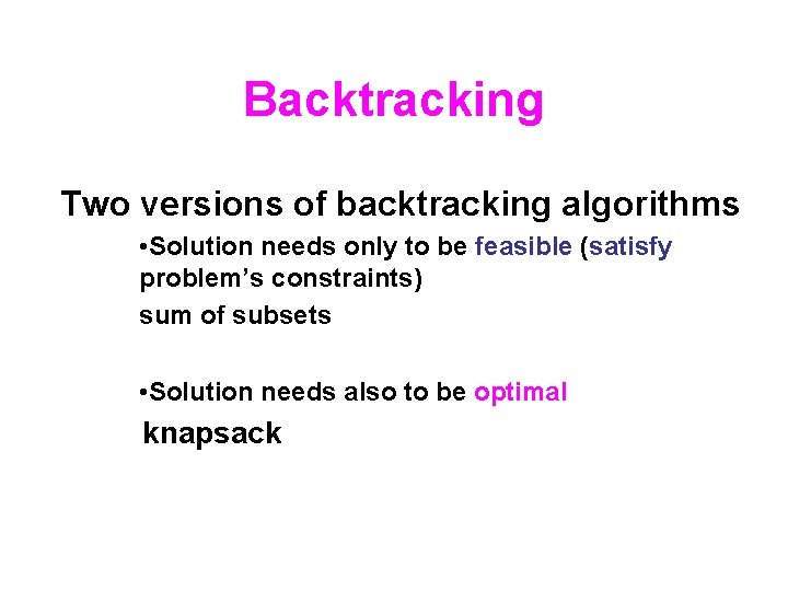 Backtracking Two versions of backtracking algorithms • Solution needs only to be feasible (satisfy