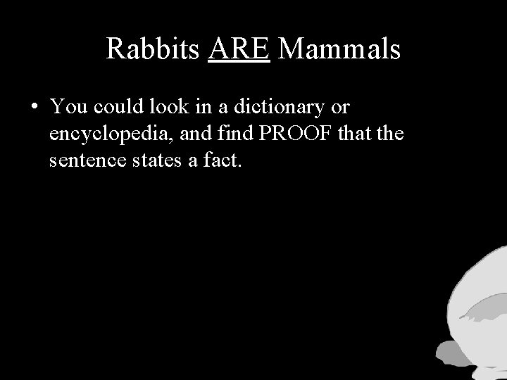 Rabbits ARE Mammals • You could look in a dictionary or encyclopedia, and find