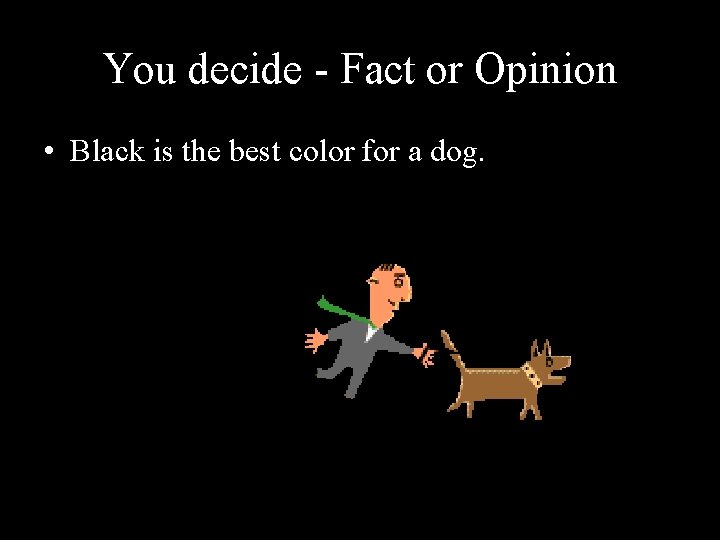 You decide - Fact or Opinion • Black is the best color for a
