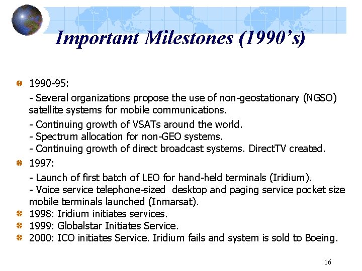 Important Milestones (1990’s) 1990 -95: - Several organizations propose the use of non-geostationary (NGSO)