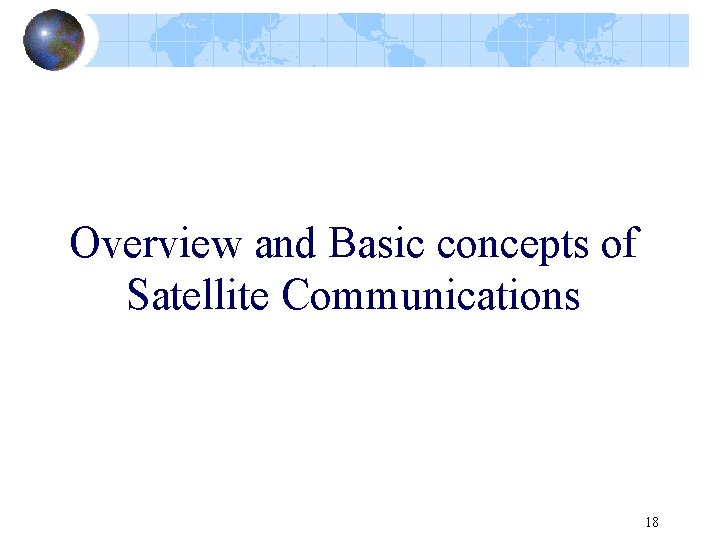 Overview and Basic concepts of Satellite Communications 18 