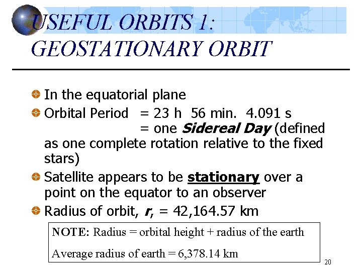 USEFUL ORBITS 1: GEOSTATIONARY ORBIT In the equatorial plane Orbital Period = 23 h