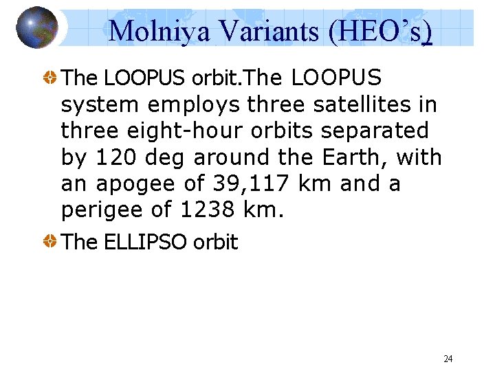 Molniya Variants (HEO’s) The LOOPUS orbit. The LOOPUS system employs three satellites in three