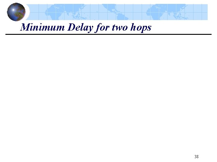 Minimum Delay for two hops 38 