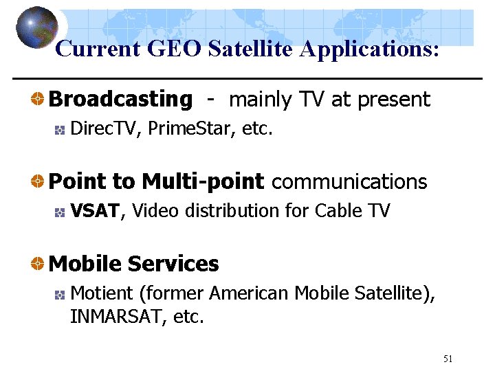 Current GEO Satellite Applications: Broadcasting - mainly TV at present Direc. TV, Prime. Star,