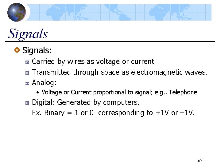 Signals: Carried by wires as voltage or current Transmitted through space as electromagnetic waves.