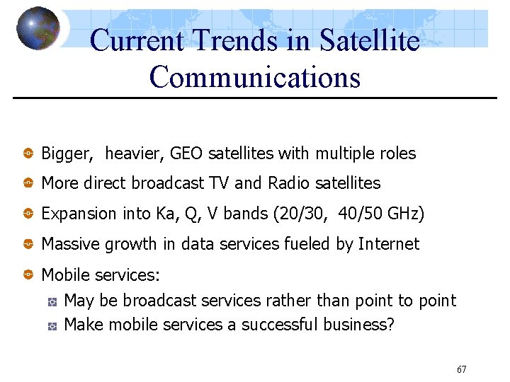 Current Trends in Satellite Communications Bigger, heavier, GEO satellites with multiple roles More direct