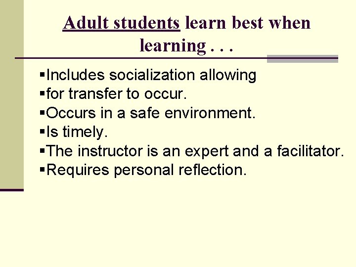 Adult students learn best when learning. . . §Includes socialization allowing §for transfer to