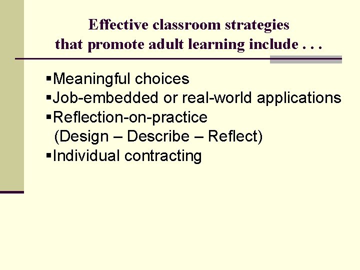 Effective classroom strategies that promote adult learning include. . . §Meaningful choices §Job-embedded or