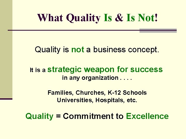 What Quality Is & Is Not! Quality is not a business concept. It is