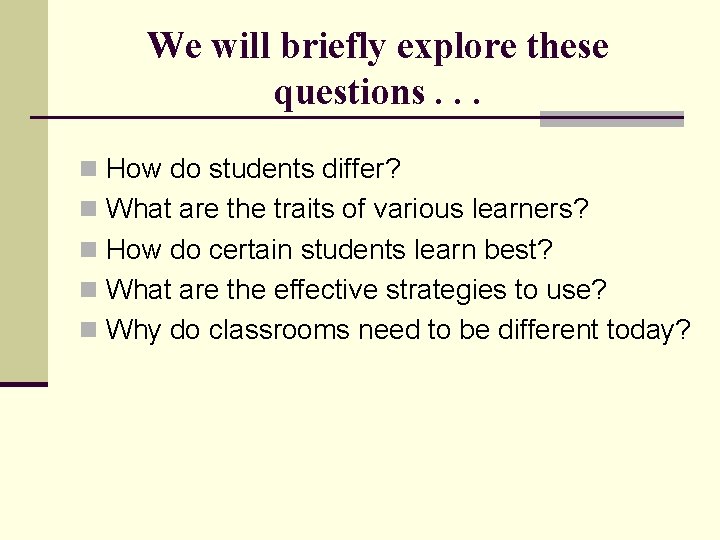 We will briefly explore these questions. . . n How do students differ? n