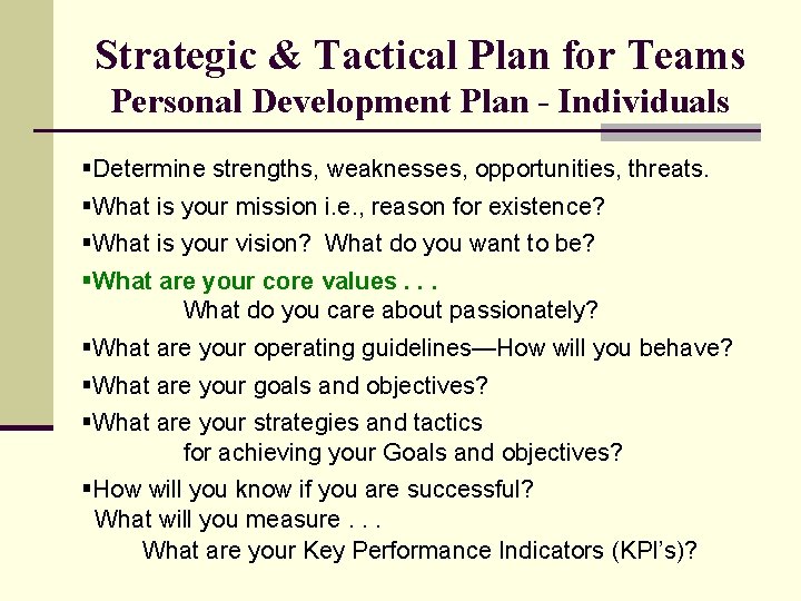 Strategic & Tactical Plan for Teams Personal Development Plan - Individuals §Determine strengths, weaknesses,