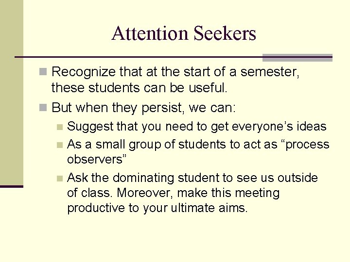 Attention Seekers n Recognize that at the start of a semester, these students can