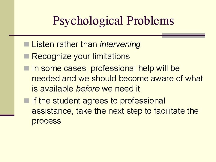 Psychological Problems n Listen rather than intervening n Recognize your limitations n In some