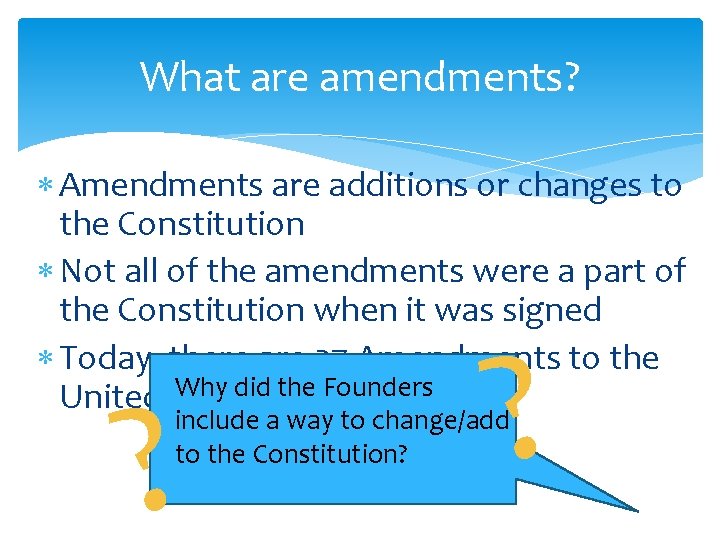 What are amendments? Amendments are additions or changes to the Constitution Not all of