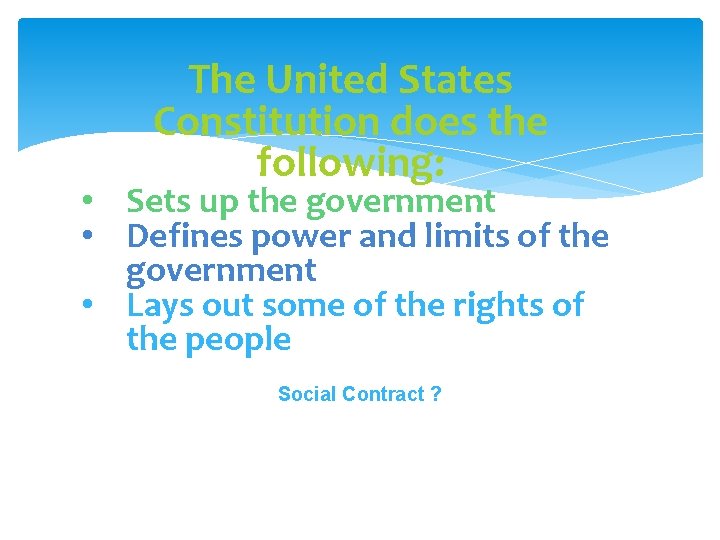 The United States Constitution does the following: • Sets up the government • Defines