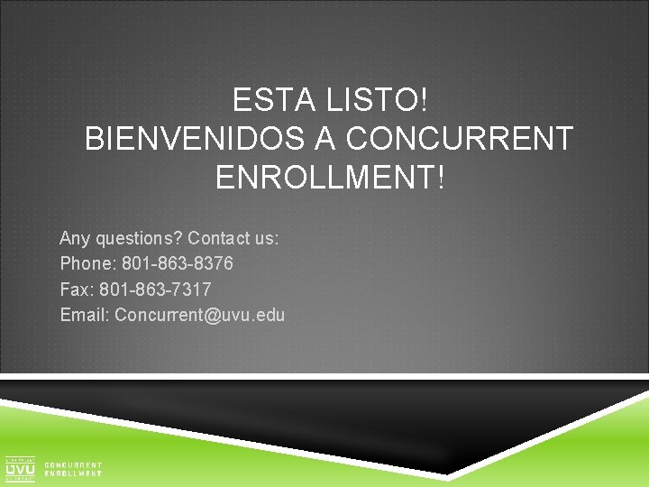 ESTA LISTO! BIENVENIDOS A CONCURRENT ENROLLMENT! Any questions? Contact us: Phone: 801 -863 -8376
