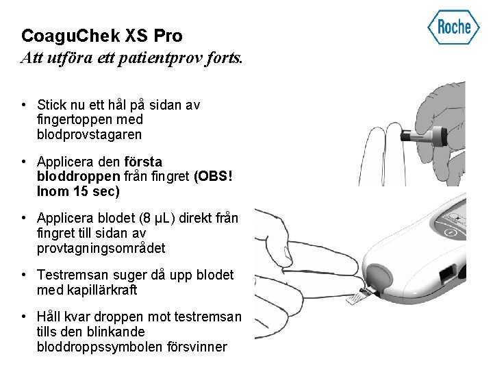 Coagu. Chek XS Pro Att utföra ett patientprov forts. • Stick nu ett hål