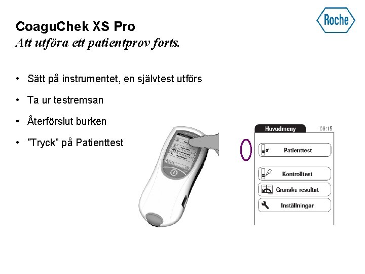 Coagu. Chek XS Pro Att utföra ett patientprov forts. • Sätt på instrumentet, en