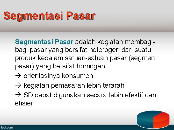 Segmentasi Pasar adalah kegiatan membagi pasar yang bersifat heterogen dari suatu produk kedalam satuan-satuan Segmentasi Pasar adalah kegiatan membagi pasar yang bersifat heterogen dari suatu produk kedalam satuan-satuan