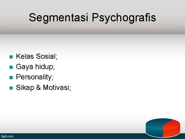 Segmentasi Psychografis n n Kelas Sosial; Gaya hidup; Personality; Sikap & Motivasi; 