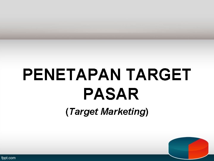 PENETAPAN TARGET PASAR (Target Marketing) 