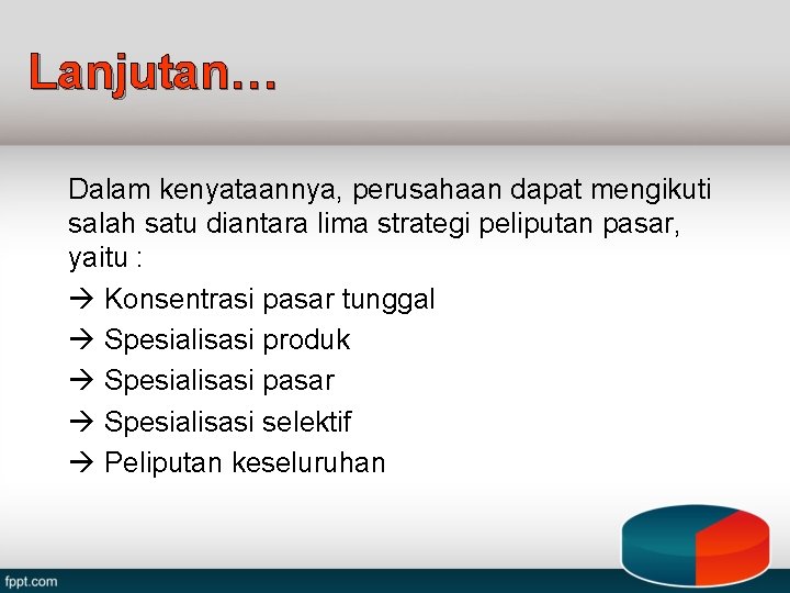 Lanjutan… Dalam kenyataannya, perusahaan dapat mengikuti salah satu diantara lima strategi peliputan pasar, yaitu