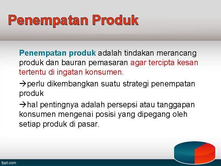 Penempatan Produk Penempatan produk adalah tindakan merancang produk dan bauran pemasaran agar tercipta kesan