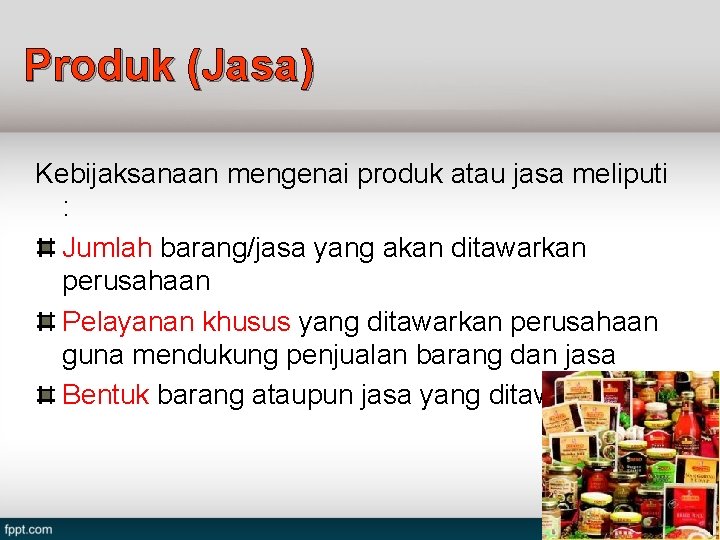 Produk (Jasa) Kebijaksanaan mengenai produk atau jasa meliputi : Jumlah barang/jasa yang akan ditawarkan