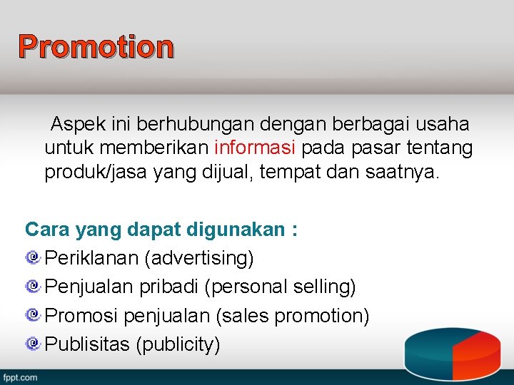 Promotion Aspek ini berhubungan dengan berbagai usaha untuk memberikan informasi pada pasar tentang produk/jasa