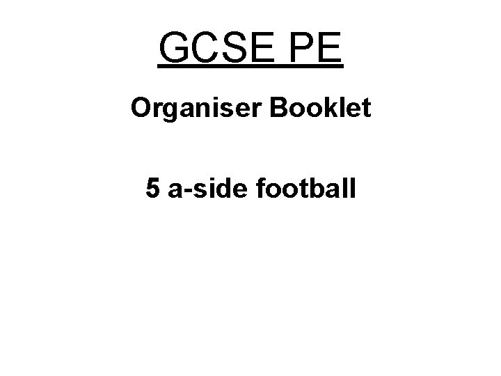 GCSE PE Organiser Booklet 5 a-side football 