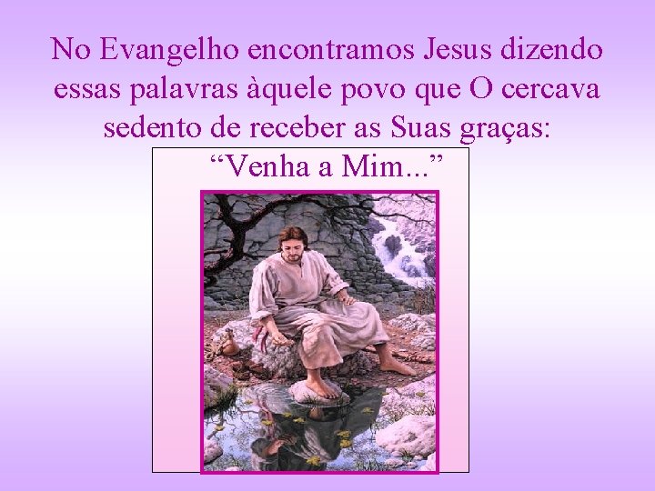 No Evangelho encontramos Jesus dizendo essas palavras àquele povo que O cercava sedento de