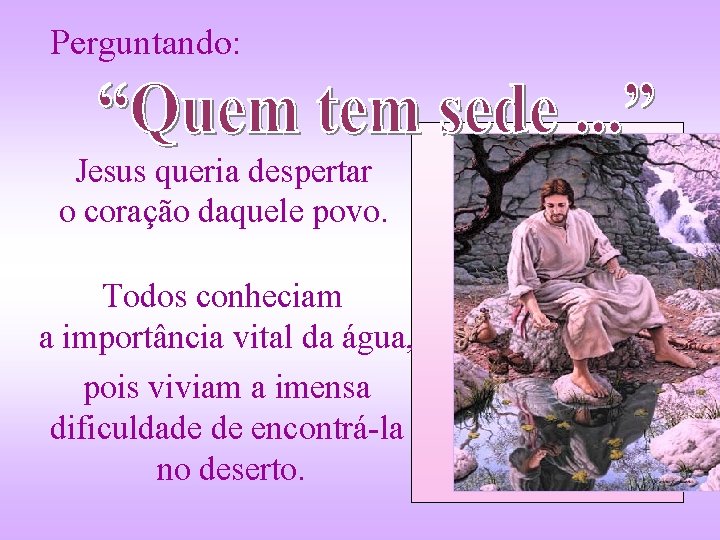Perguntando: Jesus queria despertar o coração daquele povo. Todos conheciam a importância vital da